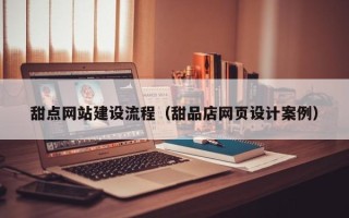 永康甜点网站建设流程（甜品店网页设计案例）
