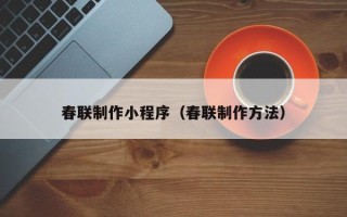 永康春联制作小程序（春联制作方法）